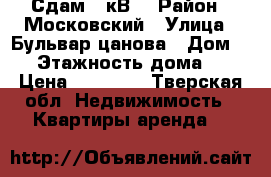 Сдам 1 кВ  › Район ­ Московский › Улица ­ Бульвар цанова › Дом ­ 5 › Этажность дома ­ 5 › Цена ­ 15 000 - Тверская обл. Недвижимость » Квартиры аренда   